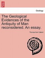 Geological Evidences of the Antiquity of Man Reconsidered. an Essay.