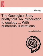Geological Story Briefly Told. an Introduction to Geology ... with Numerous Illustrations.