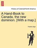 Hand-Book to Canada, the New Dominion. [with a Map.]