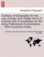 Outlines of Geography for the Use of Lower and Middle Forms of Schools and of Candidates for the Army Preliminary Examinations ... with Numerous Maps.