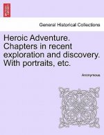 Heroic Adventure. Chapters in Recent Exploration and Discovery. with Portraits, Etc. Third Edition