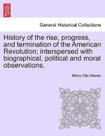 History of the Rise, Progress, and Termination of the American Revolution; Interspersed with Biographical, Political and Moral Observations. Vol. III