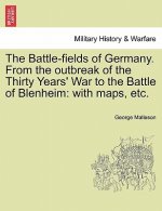 Battle-Fields of Germany. from the Outbreak of the Thirty Years' War to the Battle of Blenheim