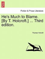 He's Much to Blame. [By T. Holcroft.] ... Third Edition.