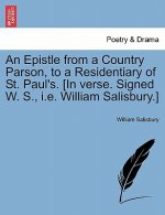 Epistle from a Country Parson, to a Residentiary of St. Paul's. [in Verse. Signed W. S., i.e. William Salisbury.]