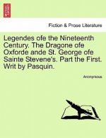 Legendes Ofe the Nineteenth Century. the Dragone Ofe Oxforde Ande St. George Ofe Sainte Stevene's. Part the First. Writ by Pasquin.