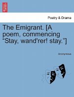 Emigrant. [a Poem, Commencing Stay, Wand'rer! Stay.]