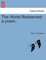 World Redeemed; A Poem.