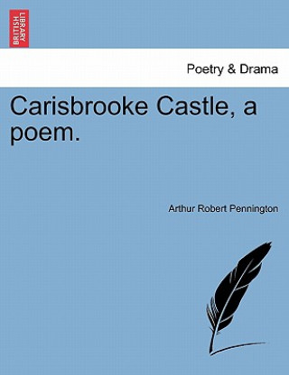 Carisbrooke Castle, a Poem.