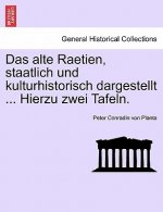Alte Raetien, Staatlich Und Kulturhistorisch Dargestellt ... Hierzu Zwei Tafeln.