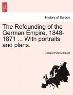 Refounding of the German Empire, 1848-1871 ... with Portraits and Plans.