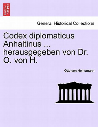 Codex Diplomaticus Anhaltinus ... Herausgegeben Von Dr. O. Von H.