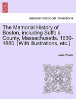 Memorial History of Boston, Including Suffolk County, Massachusetts. 1630-1880. [With Illustrations, Etc.]