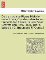 De tre nordiske Rigers Historie under Hans, Christiern den Anden, Frederik den Forste, Gustav Vasa, Grevefeiden. 1497-1536. [Bd. 5. edited by C. Bruun