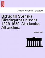 Bidrag Till Svenska Riksdagarnes Historia 1626-1629. Akademisk Afhandling.