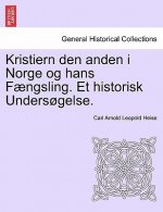 Kristiern Den Anden I Norge Og Hans F Ngsling. Et Historisk Unders Gelse.