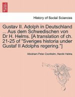 Gustav II. Adolph in Deutschland ... Aus Dem Schwedischen Von Dr H. Helms. [A Translation of Ch. 21-25 of Sveriges Historia Under Gustaf II Adolphs Re