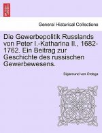 Gewerbepolitik Russlands Von Peter I.-Katharina II., 1682-1762. Ein Beitrag Zur Geschichte Des Russischen Gewerbewesens.