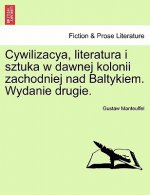 Cywilizacya, Literatura I Sztuka W Dawnej Kolonii Zachodniej Nad Baltykiem. Wydanie Drugie.
