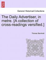 Daily Advertiser, in Metre. [a Collection of Cross-Readings Versified.]