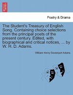 Student's Treasury of English Song. Containing Choice Selections from the Principal Poets of the Present Century. Edited, with Biographical and Critic