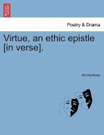 Virtue, an Ethic Epistle [in Verse].