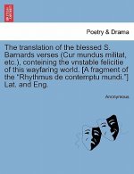 Translation of the Blessed S. Barnards Verses (Cur Mundus Militat, Etc.), Conteining the Vnstable Felicitie of This Wayfaring World. [A Fragment of th