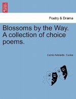 Blossoms by the Way. a Collection of Choice Poems.
