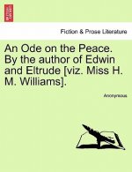 Ode on the Peace. by the Author of Edwin and Eltrude [viz. Miss H. M. Williams].