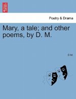 Mary, a Tale; And Other Poems, by D. M.