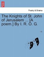 Knights of St. John of Jerusalem ... [a Poem.] by I. R. O. G.