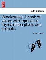 Windlestraw. a Book of Verse, with Legends in Rhyme of the Plants and Animals.