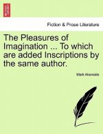 Pleasures of Imagination ... to Which Are Added Inscriptions by the Same Author.