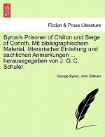 Byron's Prisoner of Chillon Und Siege of Corinth. Mit Bibliographischem Material, Litterarischer Einleitung Und Sachlichen Anmerkungen ... Herausegege