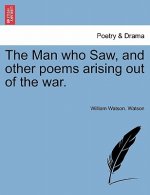 Man Who Saw, and Other Poems Arising Out of the War.