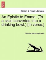 Epistle to Emma. (to a Skull Converted Into a Drinking Bowl.) [in Verse.]