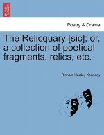 Relicquary [Sic]; Or, a Collection of Poetical Fragments, Relics, Etc.