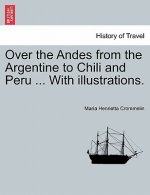 Over the Andes from the Argentine to Chili and Peru ... with Illustrations.