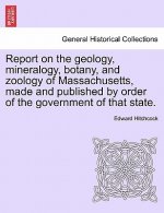 Report on the Geology, Mineralogy, Botany, and Zoology of Massachusetts, Made and Published by Order of the Government of That State.