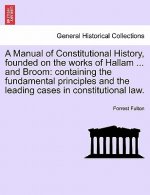 Manual of Constitutional History, Founded on the Works of Hallam ... and Broom
