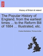 Popular History of England, from the Earliest Times ... to the Reform Bill of 1884 ... Illustrated, Etc.