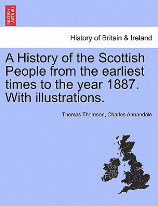 History of the Scottish People from the Earliest Times to the Year 1887. with Illustrations.