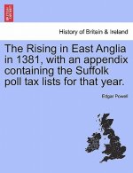 Rising in East Anglia in 1381, with an Appendix Containing the Suffolk Poll Tax Lists for That Year.
