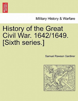 History of the Great Civil War. 1642/1649. [Sixth series.] VOL.I