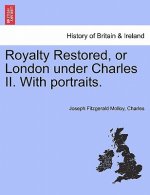 Royalty Restored, or London Under Charles II. with Portraits.