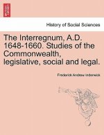 Interregnum, A.D. 1648-1660. Studies of the Commonwealth, Legislative, Social and Legal.