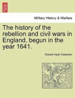 History of the Rebellion and Civil Wars in England, Begun in the Year 1641.