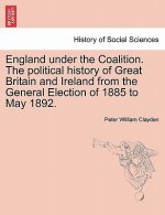 England Under the Coalition. the Political History of Great Britain and Ireland from the General Election of 1885 to May 1892.