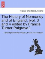 History of Normandy and of England. [Vol. 3 and 4 Edited by Francis Turner Palgrave.]