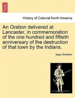 Oration Delivered at Lancaster, in Commemoration of the One Hundred and Fiftieth Anniversary of the Destruction of That Town by the Indians.